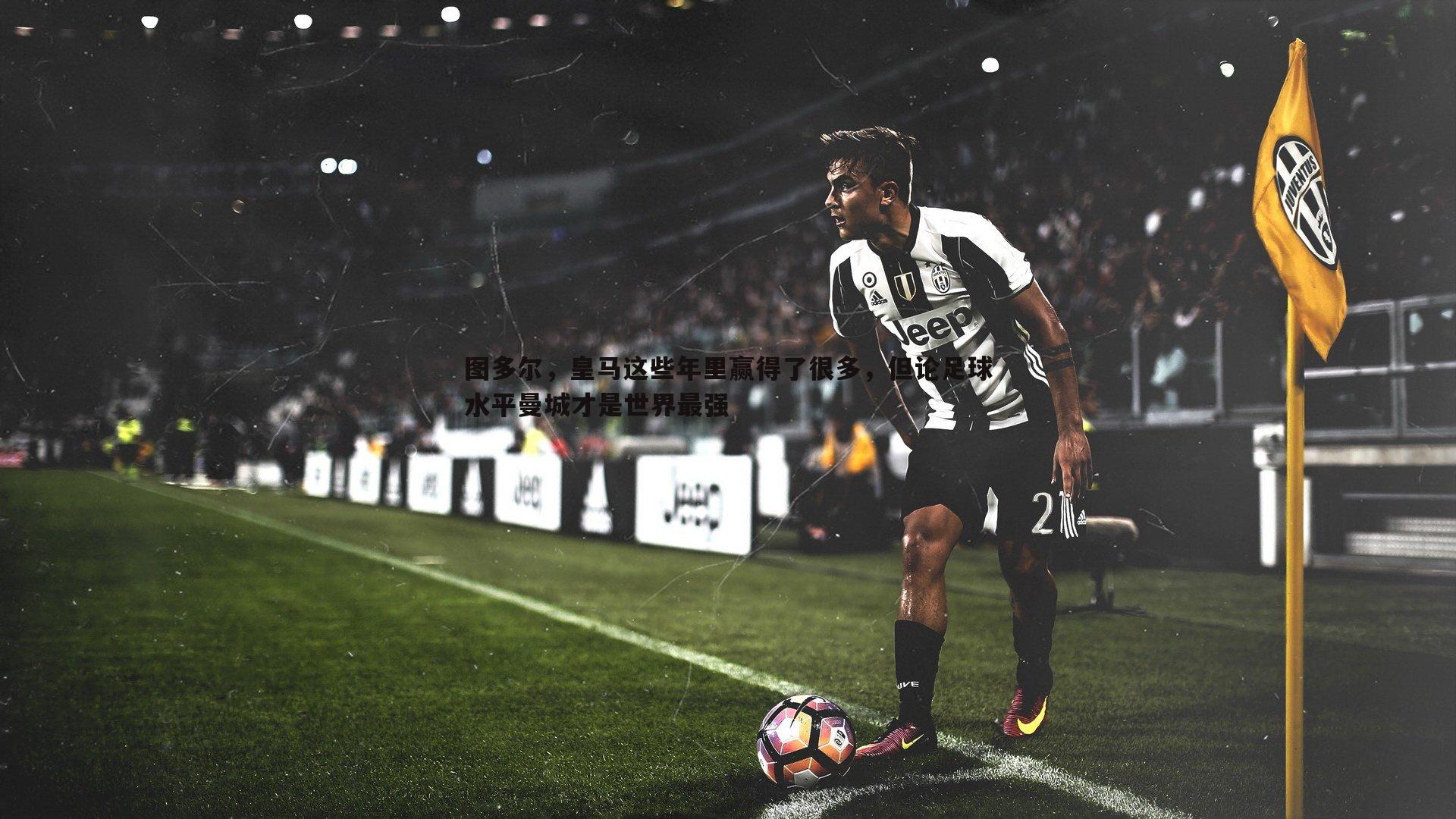 图多尔,皇马这些年里赢得了很多,但论足球水平曼城才是世界最强